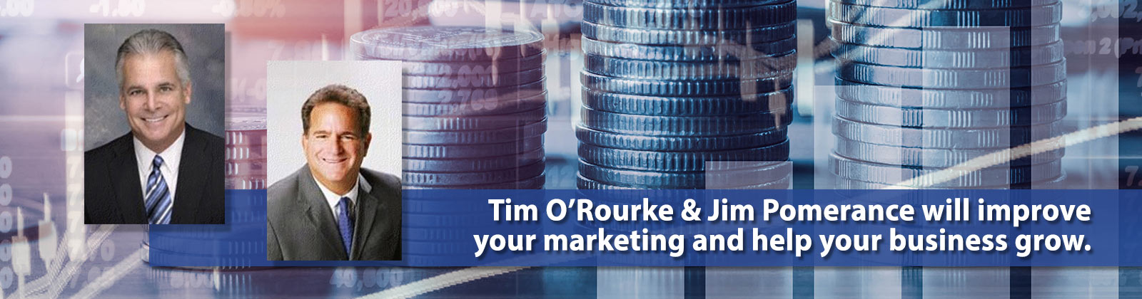 Let Tim O'Rouke & Jim Pomerance make your business grow.